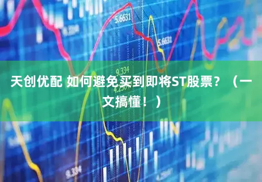 天创优配 如何避免买到即将ST股票？（一文搞懂！）